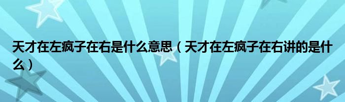 天才在左疯子在右是什么意思(天才在左疯子在右讲的是什么)