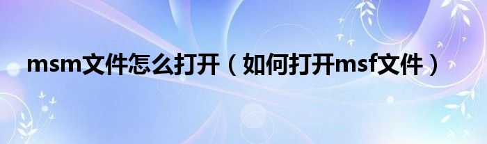 msm文件怎么打开(如何打开msf文件)