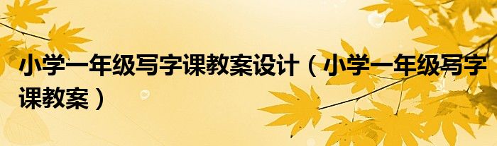 小学一年级写字课教案设计(小学一年级写字课教案)