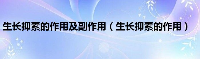生长抑素的作用及副作用(生长抑素的作用)