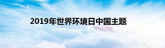2019年世界环境日中国主题