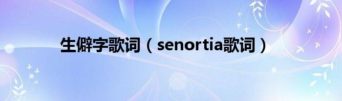 生僻字歌词(senortia歌词)