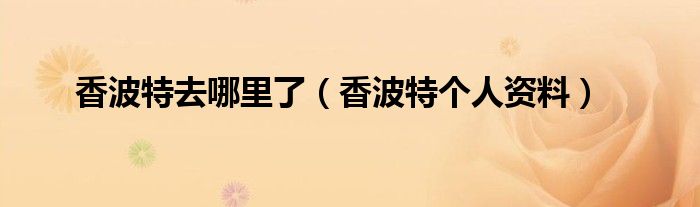 香波特去哪里了(香波特个人资料)