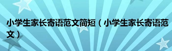 小学生家长寄语范文简短(小学生家长寄语范文)