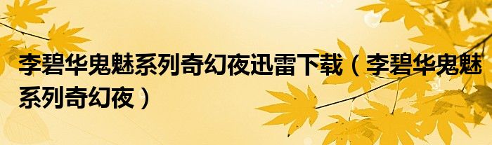 李碧华鬼魅系列奇幻夜迅雷下载(李碧华鬼魅系列奇幻夜)