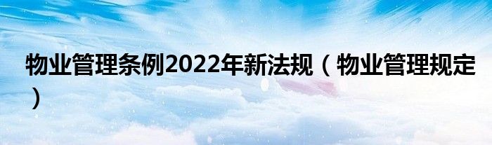 物业管理条例2022年新法规(物业管理规定)