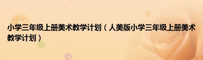 小学三年级上册美术教学计划(人美版小学三年级上册美术教学计划)