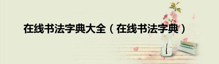 在线书法字典大全(在线书法字典)