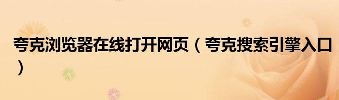 夸克浏览器在线打开网页(夸克搜索引擎入口)
