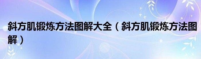 斜方肌锻炼方法图解大全(斜方肌锻炼方法图解)