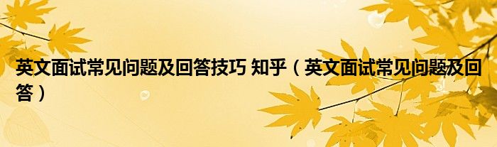 英文面试常见问题及回答技巧 知乎(英文面试常见问题及回答)