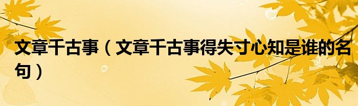 文章千古事(文章千古事得失寸心知是谁的名句)