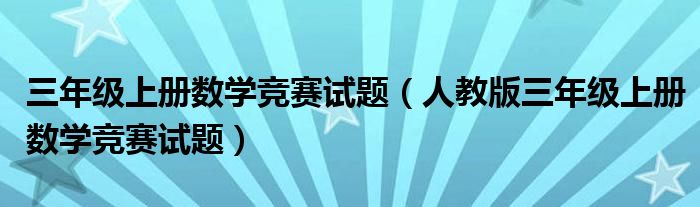 三年级上册数学竞赛试题(人教版三年级上册数学竞赛试题)