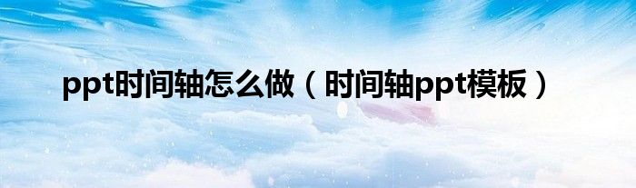 ppt时间轴怎么做(时间轴ppt模板)