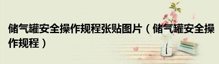 储气罐安全操作规程张贴图片(储气罐安全操作规程)