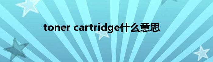 toner cartridge什么意思