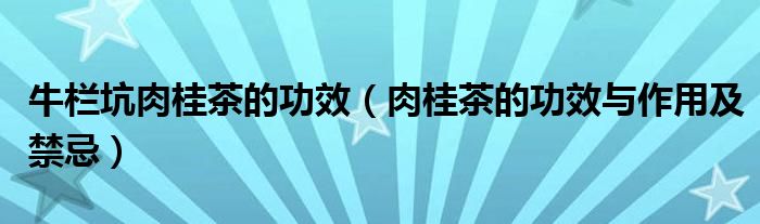 牛栏坑肉桂茶的功效(肉桂茶的功效与作用及禁忌)