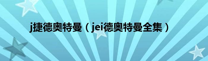 j捷德奥特曼(jei德奥特曼全集)