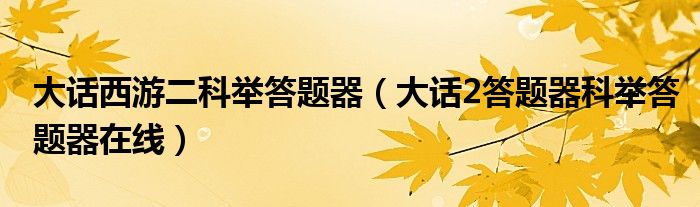 大话西游二科举答题器(大话2答题器科举答题器在线)