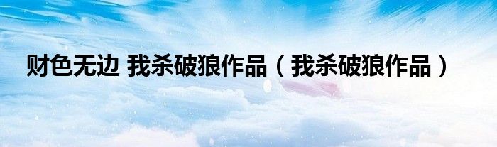 财色无边 我杀破狼作品(我杀破狼作品)