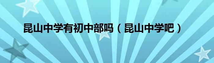 昆山中学有初中部吗(昆山中学吧)