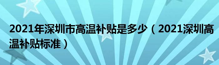 2021年深圳市高温补贴是多少(2021深圳高温补贴标准)