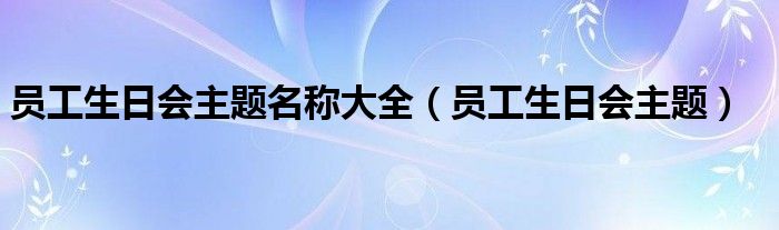 员工生日会主题名称大全(员工生日会主题)