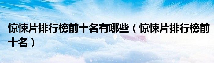 惊悚片排行榜前十名有哪些(惊悚片排行榜前十名)