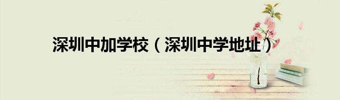 深圳中加学校(深圳中学地址)