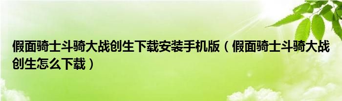假面骑士斗骑大战创生下载安装手机版(假面骑士斗骑大战创生怎么下载)