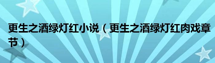 更生之酒绿灯红小说(更生之酒绿灯红肉戏章节)