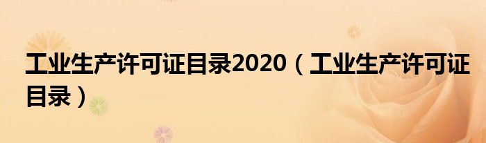 工业生产许可证目录2020(工业生产许可证目录)
