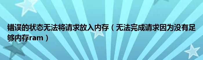 错误的状态无法将请求放入内存(无法完成请求因为没有足够内存ram)