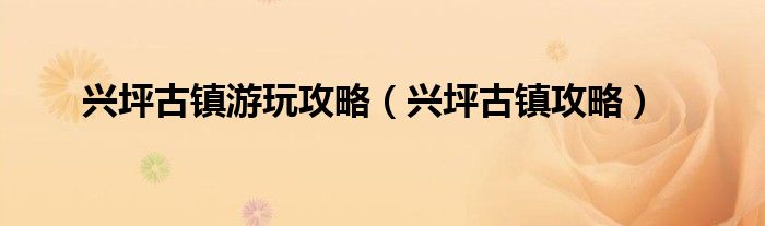 兴坪古镇游玩攻略(兴坪古镇攻略)