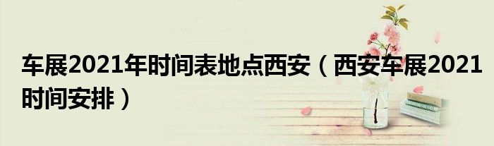 车展2021年时间表地点西安(西安车展2021时间安排)