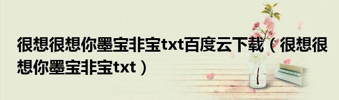 很想很想你墨宝非宝txt百度云下载(很想很想你墨宝非宝txt)