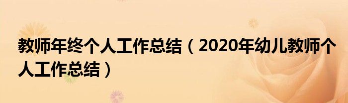 教师年终个人工作总结(2020年幼儿教师个人工作总结)