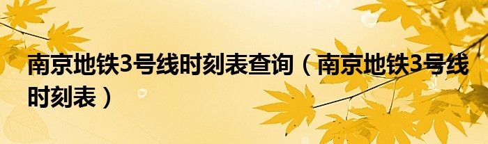 南京地铁3号线时刻表查询(南京地铁3号线时刻表)