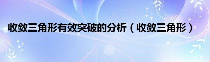 收敛三角形有效突破的分析(收敛三角形)
