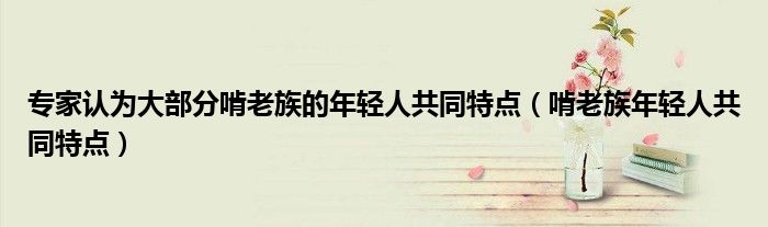 专家认为大部分啃老族的年轻人共同特点(啃老族年轻人共同特点)