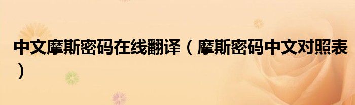 中文摩斯密码在线翻译(摩斯密码中文对照表)