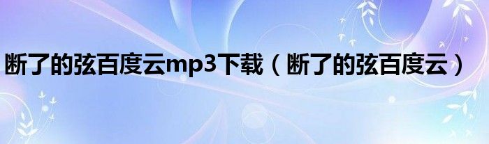 断了的弦百度云mp3下载(断了的弦百度云)