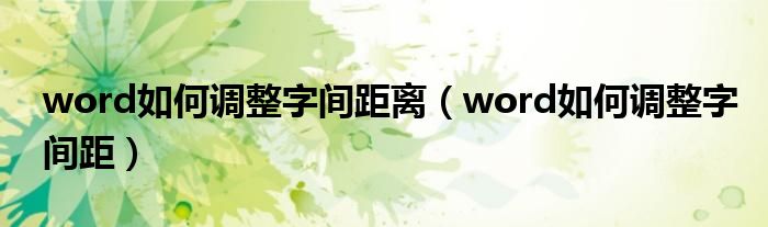 word如何调整字间距离(word如何调整字间距)