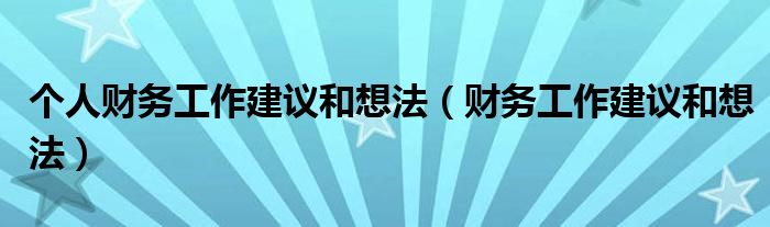 个人财务工作建议和想法(财务工作建议和想法)
