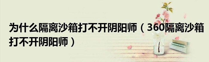 为什么隔离沙箱打不开阴阳师(360隔离沙箱打不开阴阳师)