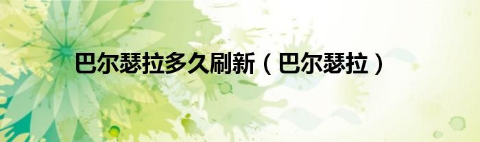 巴尔瑟拉多久刷新(巴尔瑟拉)