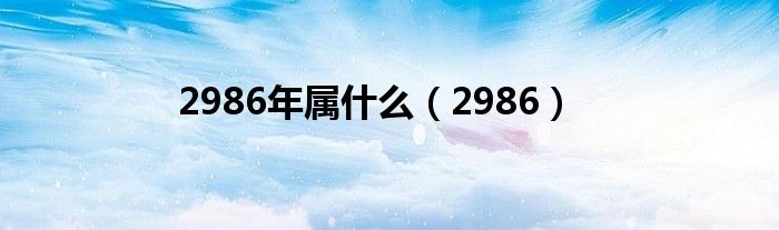 2986年属什么(2986)