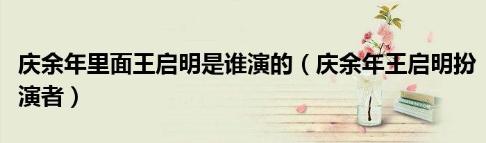 庆余年里面王启明是谁演的(庆余年王启明扮演者)