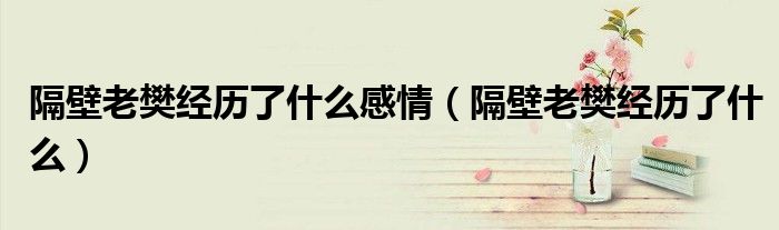 隔壁老樊经历了什么感情(隔壁老樊经历了什么)