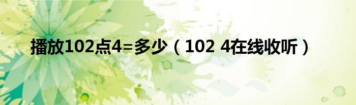 播放102点4=多少(102 4在线收听)